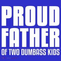 Proud Father Of Two Dumbass Gift Fathers Day Gift Dad Gift Kids T-Shirt