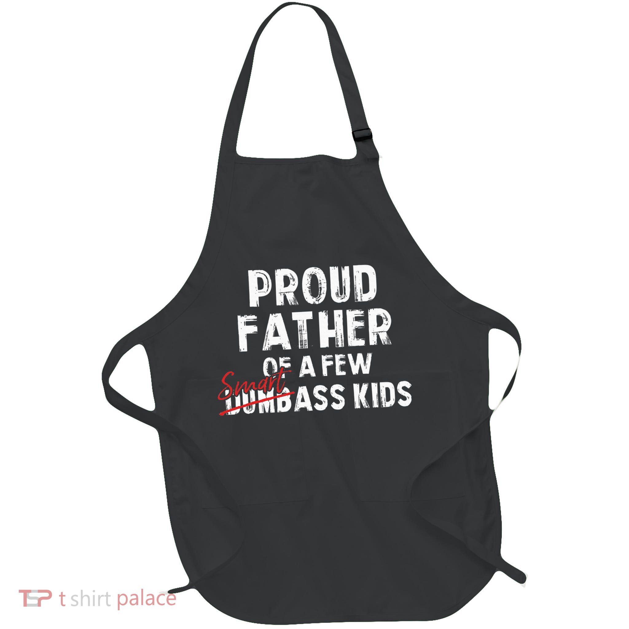 Proud Father Of A Few Smart Ass Not Dumbass Apron