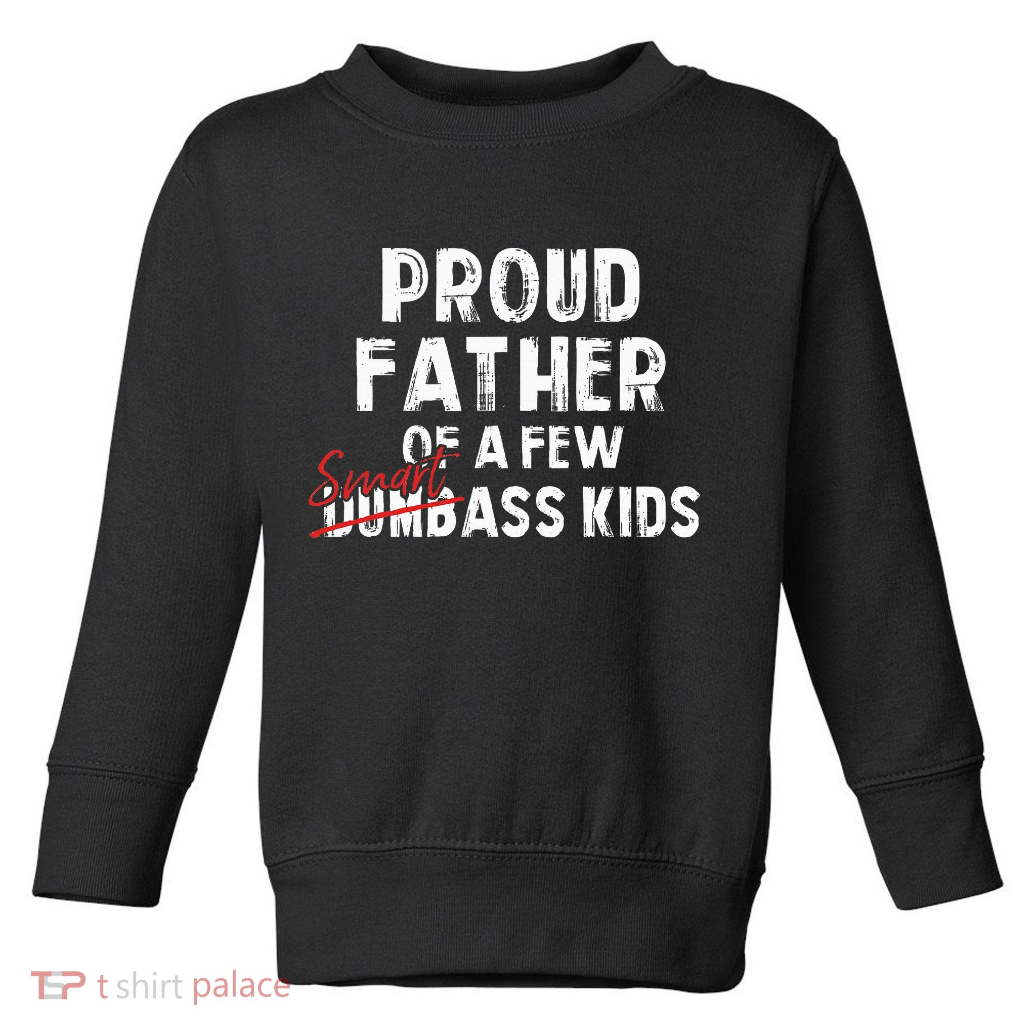 Proud Father Of A Few Smart Ass Not Dumbass Toddler Sweatshirt