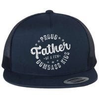 Proud Father Of A Few Dumbass Funny Fathers Day 2024 Flat Bill Trucker Hat