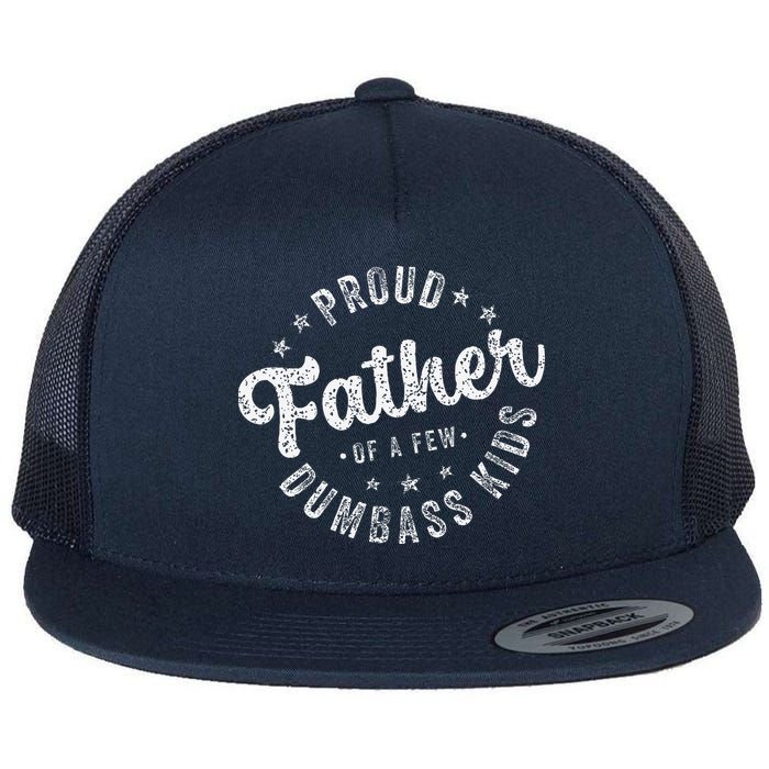 Proud Father Of A Few Dumbass Funny Fathers Day 2024 Flat Bill Trucker Hat