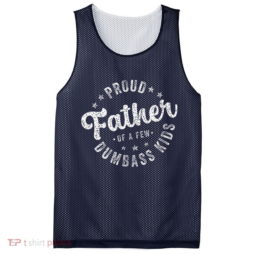 Proud Father Of A Few Dumbass Funny Fathers Day 2024 Mesh Reversible Basketball Jersey Tank