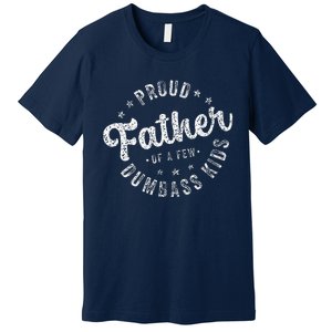 Proud Father Of A Few Dumbass Funny Fathers Day 2024 Premium T-Shirt