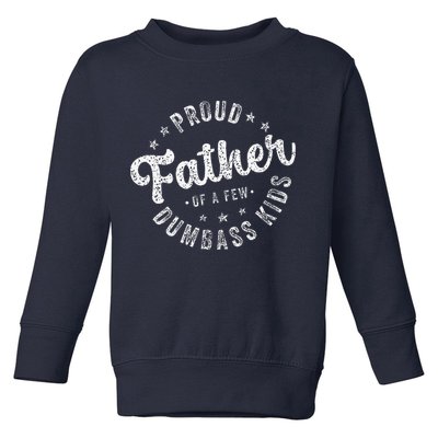 Proud Father Of A Few Dumbass Funny Fathers Day 2024 Toddler Sweatshirt