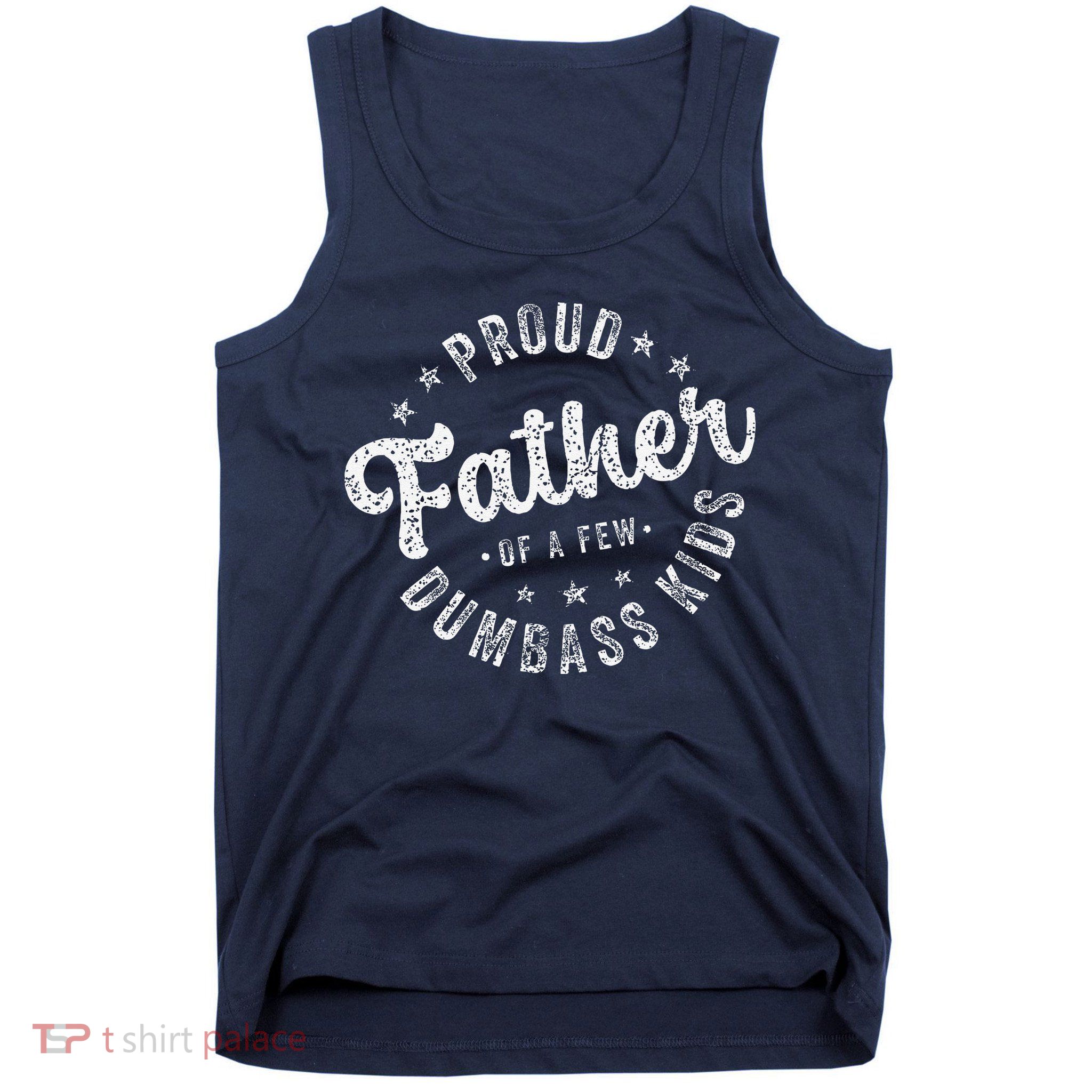 Proud Father Of A Few Dumbass Funny Fathers Day 2024 Tank Top