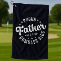 Proud Father Of A Few Dumbass Funny Fathers Day 2024 Golf Towel
