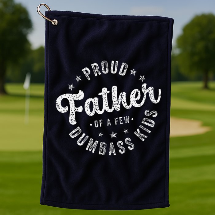 Proud Father Of A Few Dumbass Funny Fathers Day 2024 Golf Towel