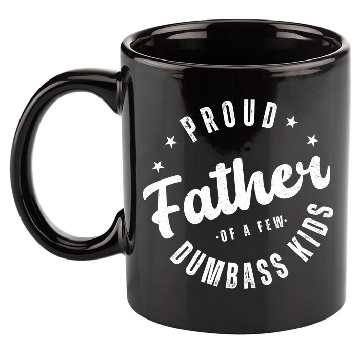 Proud Father Of A Few Dumbass Kids Funny Fathers Day 11oz C Handle Ceramic Mug
