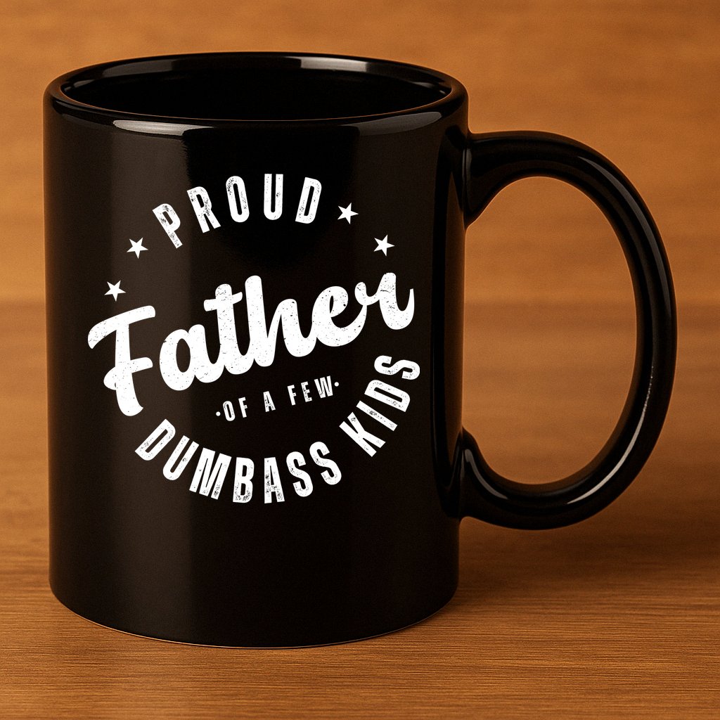 Proud Father Of A Few Dumbass Kids Funny Fathers Day 11oz C Handle Ceramic Mug