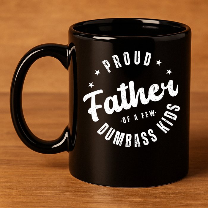 Proud Father Of A Few Dumbass Kids Funny Fathers Day 11oz C Handle Ceramic Mug