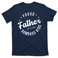 Proud Father Of A Few Dumbass Kids Funny Fathers Day T-Shirt