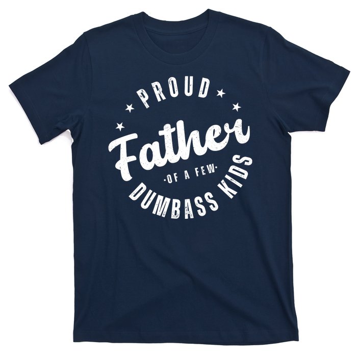 Proud Father Of A Few Dumbass Kids Funny Fathers Day T-Shirt