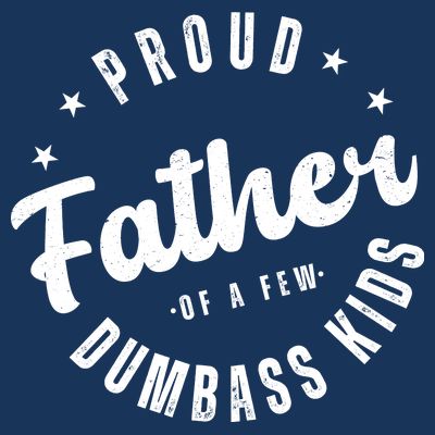 Proud Father Of A Few Dumbass Kids Funny Fathers Day T-Shirt