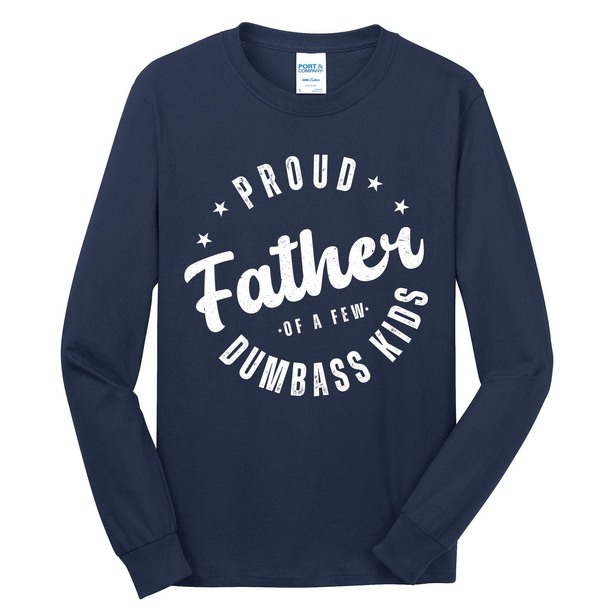 Proud Father Of A Few Dumbass Kids Funny Fathers Day Tall Long Sleeve T-Shirt