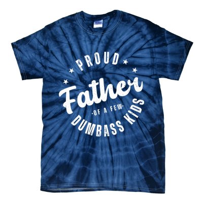 Proud Father Of A Few Dumbass Kids Funny Fathers Day Tie-Dye T-Shirt