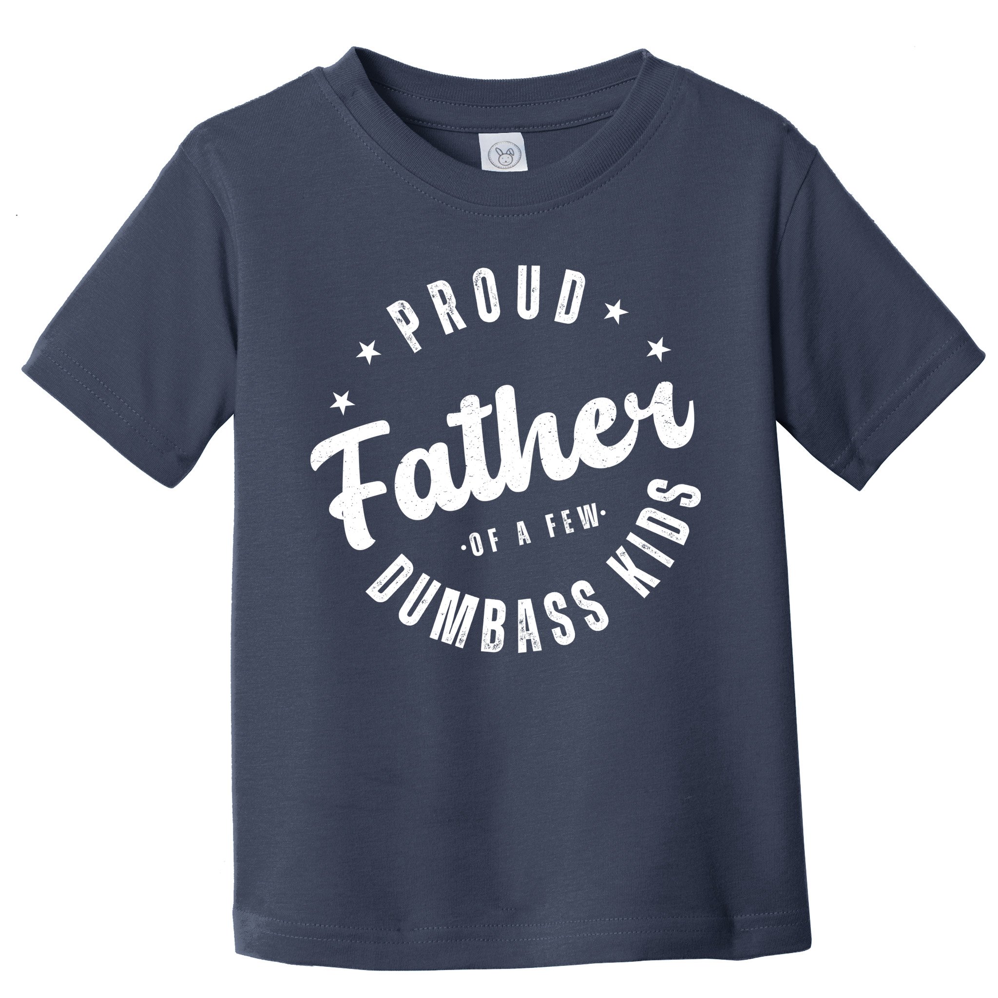Proud Father Of A Few Dumbass Kids Funny Fathers Day Toddler T-Shirt
