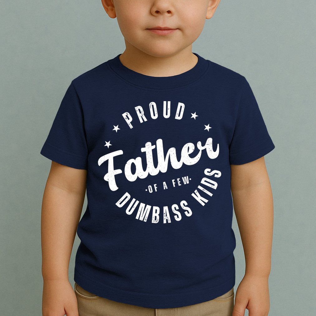 Proud Father Of A Few Dumbass Kids Funny Fathers Day Toddler T-Shirt