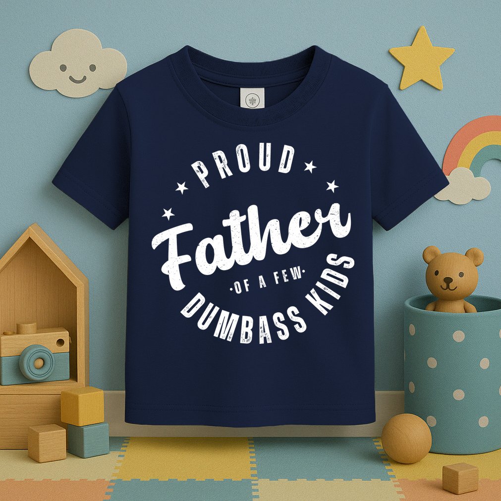 Proud Father Of A Few Dumbass Kids Funny Fathers Day Toddler T-Shirt