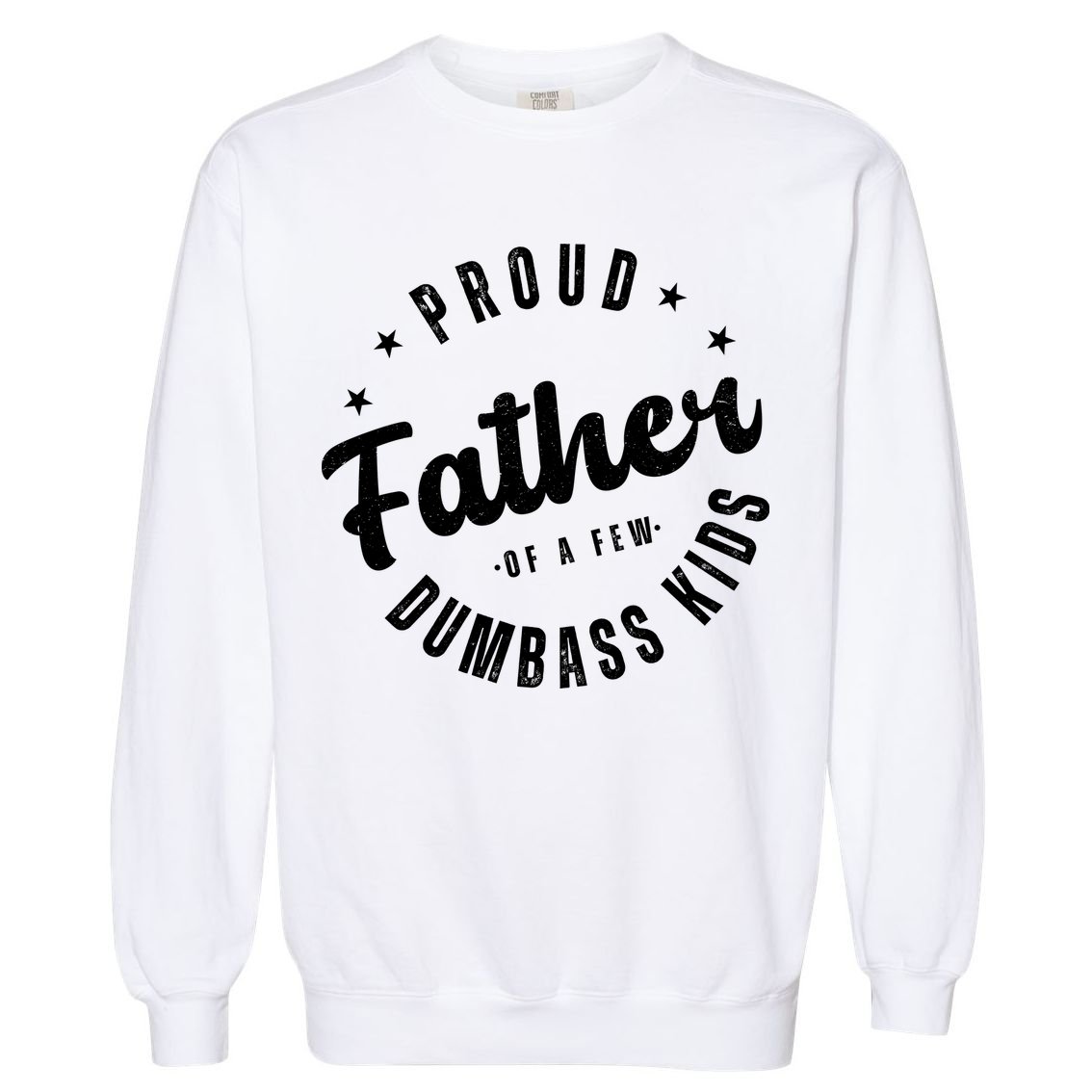 Proud Father Of A Few Dumbass Kids Funny Fathers Day Garment-Dyed Sweatshirt