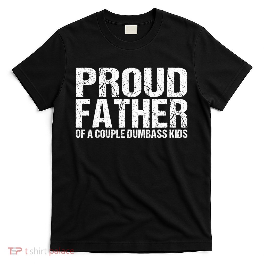 Proud Father Of A Couple Dumbass T-Shirt