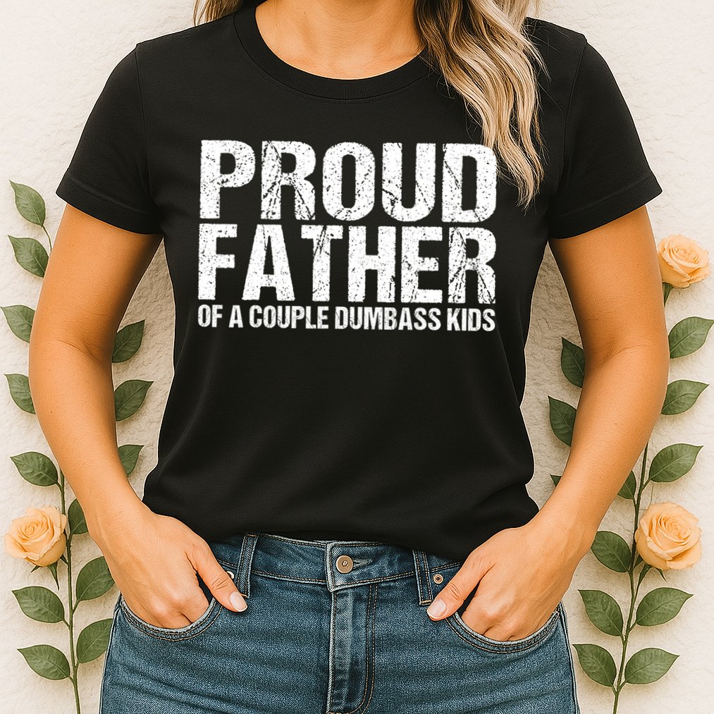 Proud Father Of A Couple Dumbass Womens T-Shirt