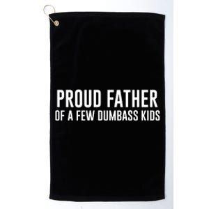 Proud Father Of A Few Dumbass Platinum Collection Golf Towel