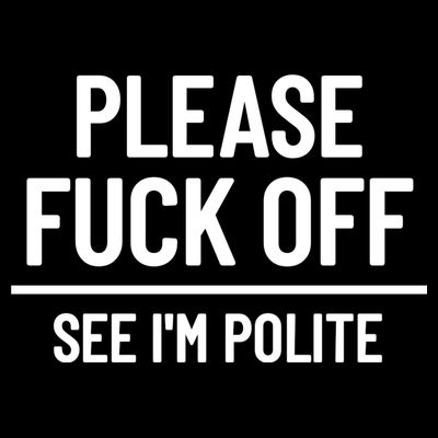 Please Fuck Off See Im Polite Sarcasm Quotes T-Shirt