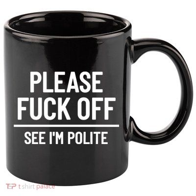 Please Fuck Off See Im Polite Sarcasm Quotes 11oz C Handle Ceramic Mug