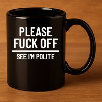 Please Fuck Off See Im Polite Sarcasm Quotes 11oz C Handle Ceramic Mug