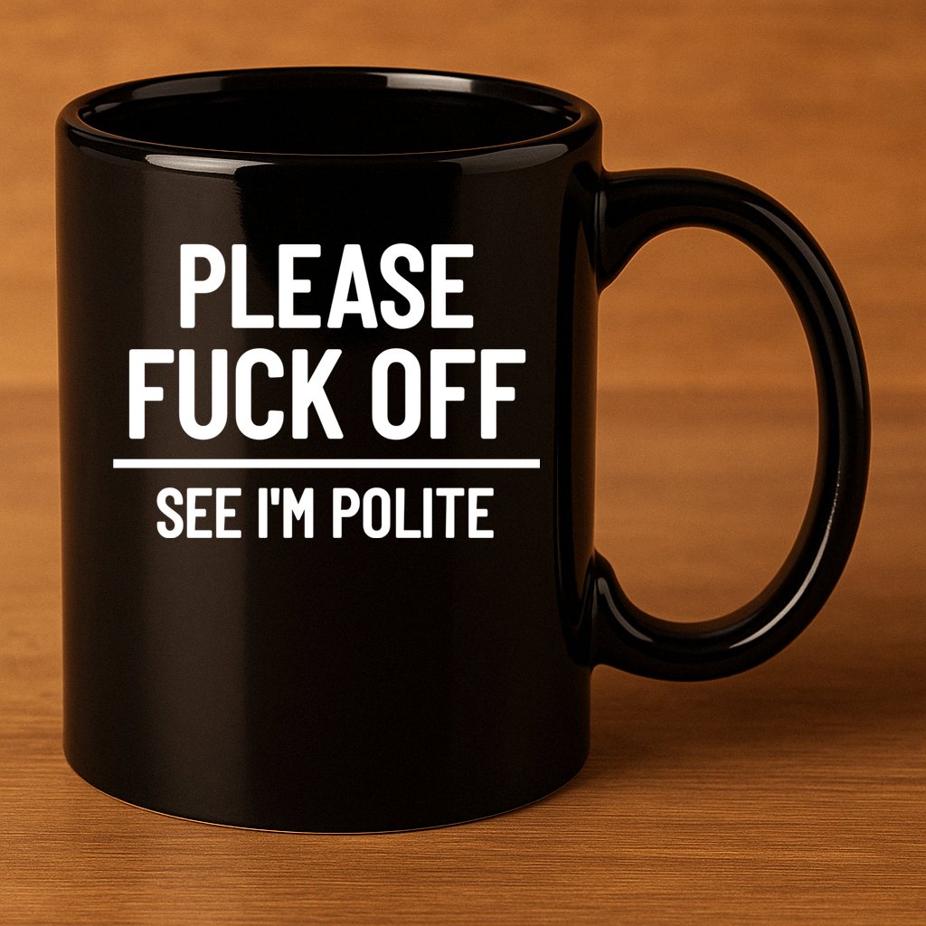 Please Fuck Off See Im Polite Sarcasm Quotes 11oz C Handle Ceramic Mug
