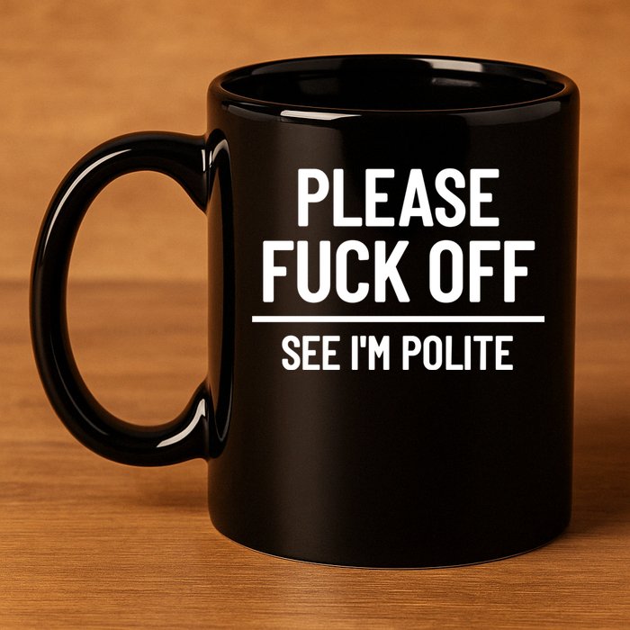 Please Fuck Off See Im Polite Sarcasm Quotes 11oz C Handle Ceramic Mug