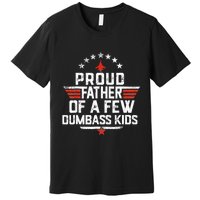 Proud Father Of A Few Dumbass Funny Dad Love Family Premium T-Shirt