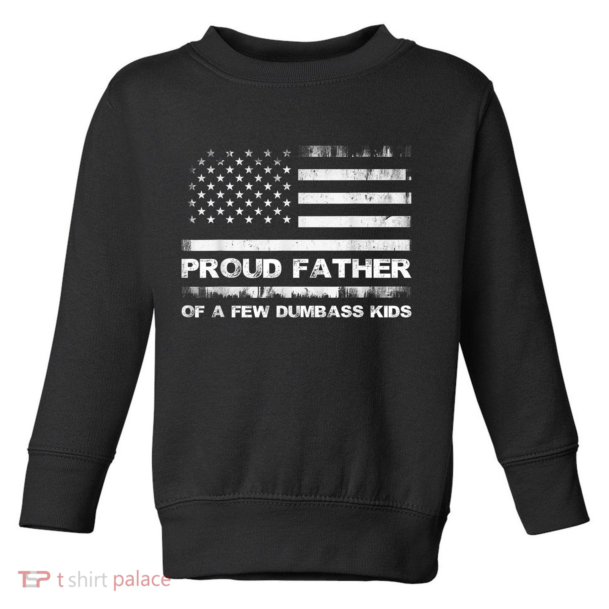 Proud Father Of A Few Dumbass Funny Fathers Day Toddler Sweatshirt