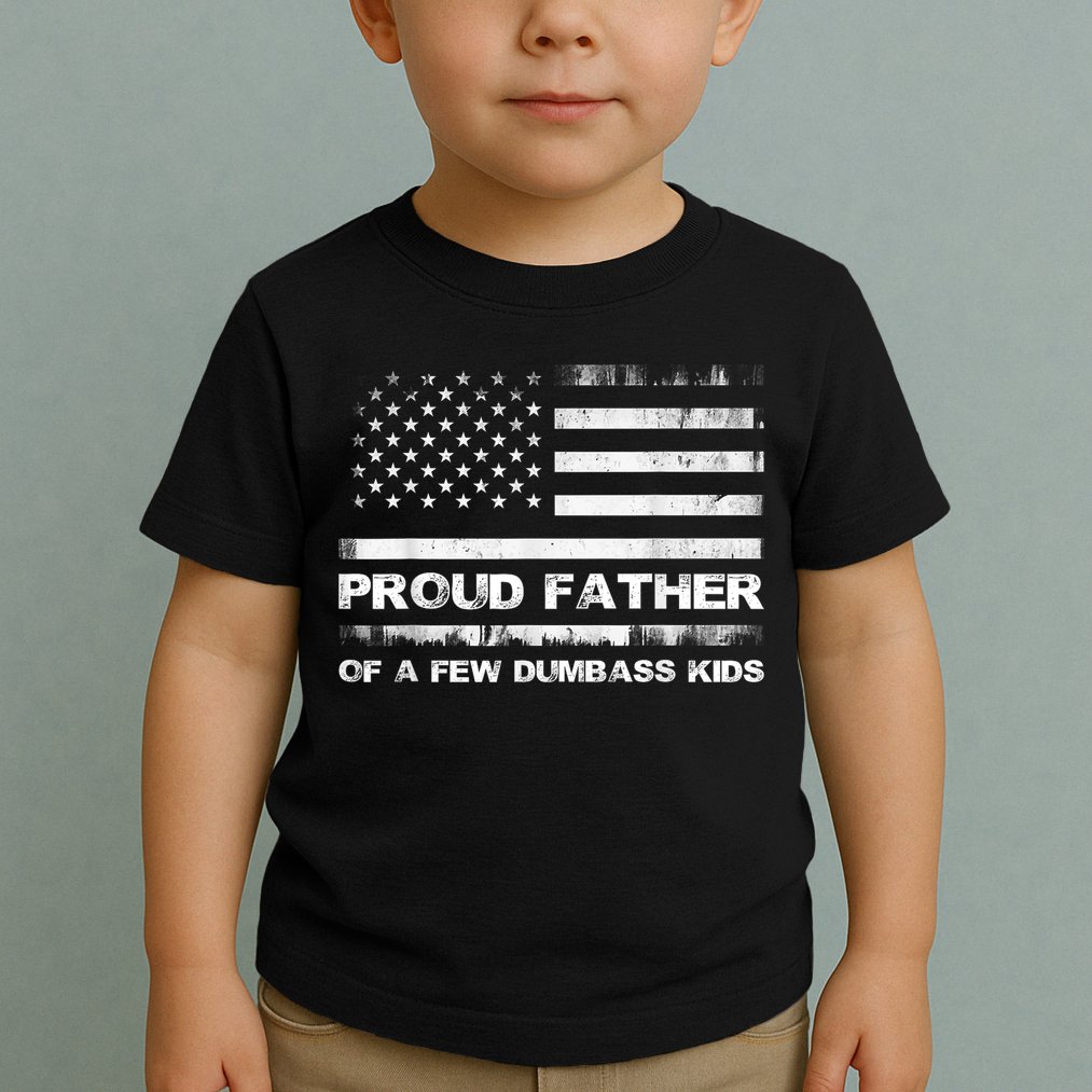 Proud Father Of A Few Dumbass Funny Fathers Day Toddler T-Shirt