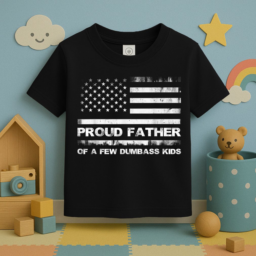 Proud Father Of A Few Dumbass Funny Fathers Day Toddler T-Shirt