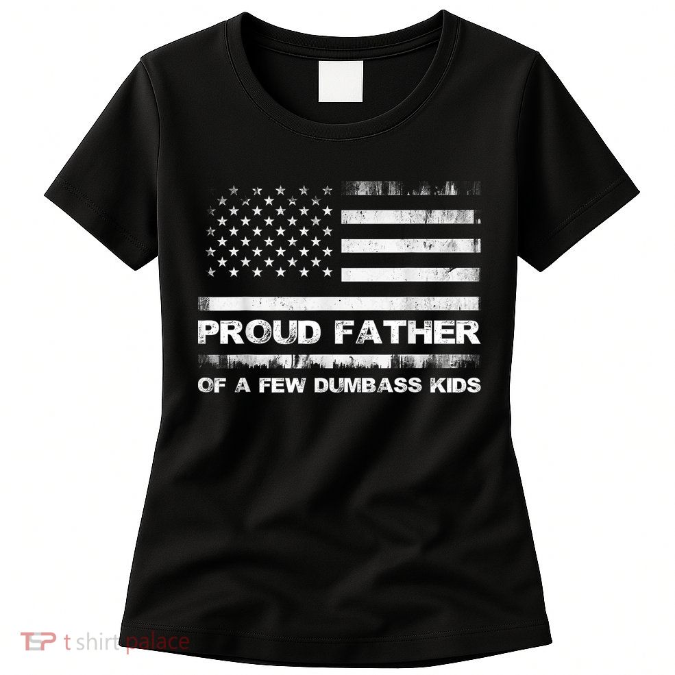 Proud Father Of A Few Dumbass Funny Fathers Day Womens T-Shirt