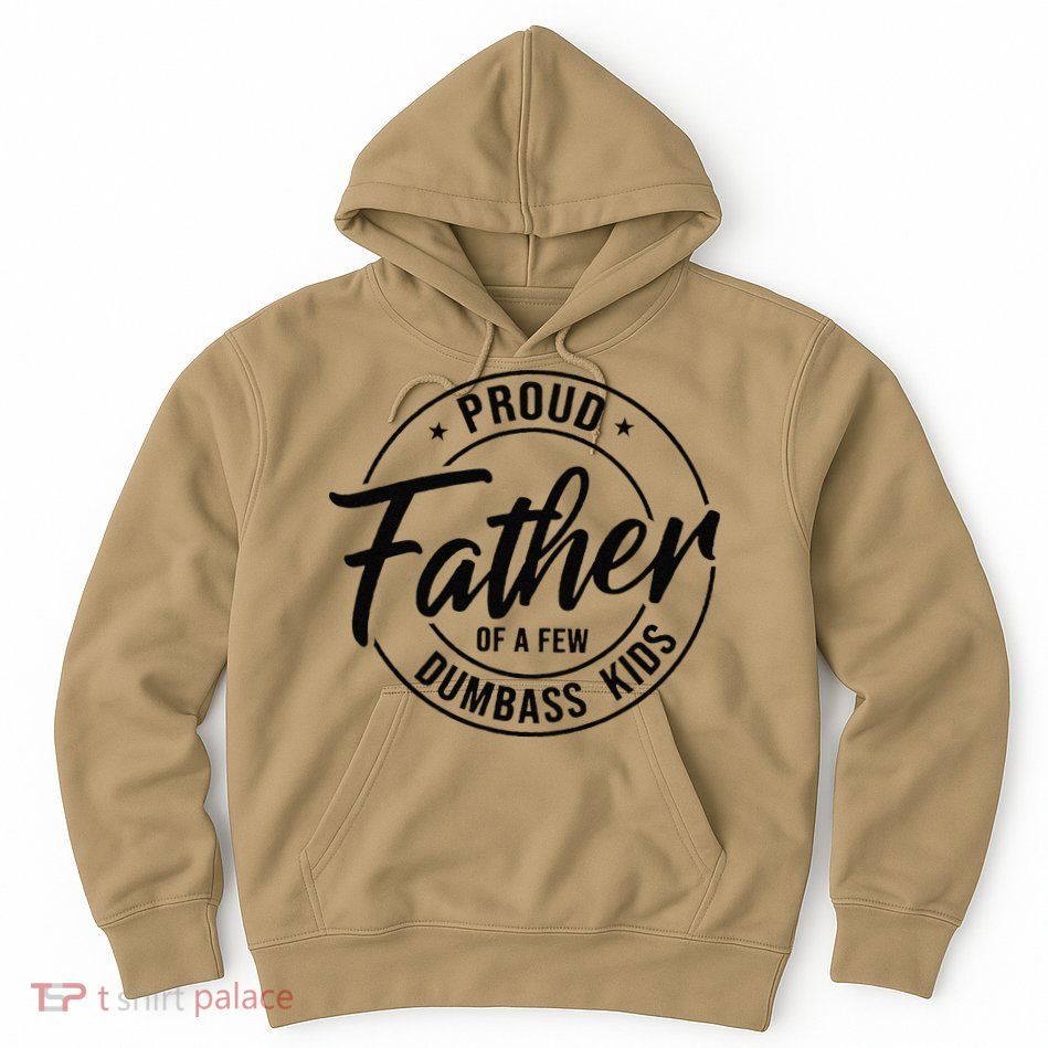 Proud Father Of A Few Dumbass Hoodie