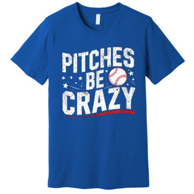 Pitcher Funny Pitches Be Crazy Cute Gift Premium T-Shirt