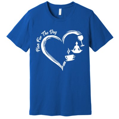 Pbg7 Funny Plan For A Day Coffee Wine Yoga Alcohol Lover Cool Gift Premium T-Shirt