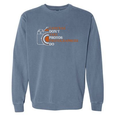 Photographer Funny Photography Cameras Dont Take Photos Garment-Dyed Sweatshirt