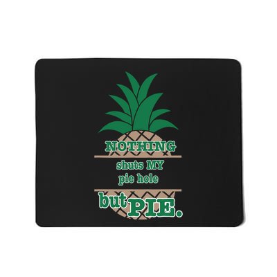 Psych! Funny Quote Nothing Shuts My Pie Hole But Pie Mousepad