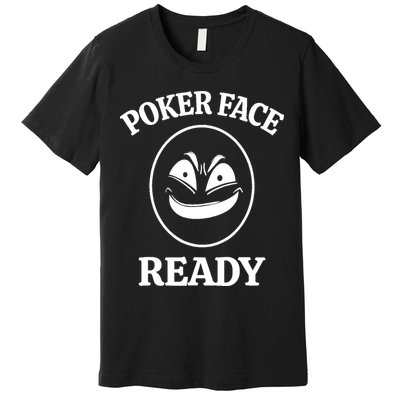 Poker Face Ready Gambling Texas Holdem Funny Card Playing Premium T-Shirt