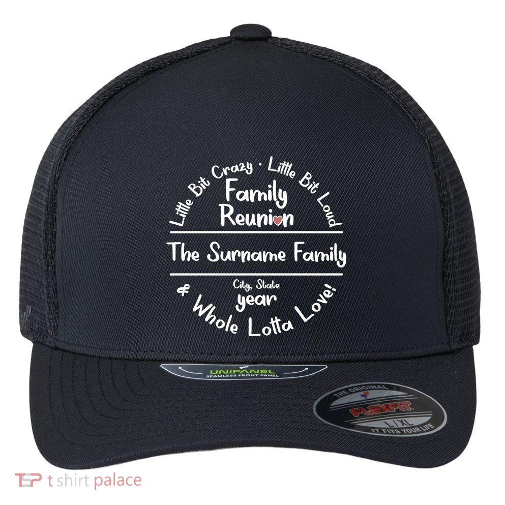 Personalized Family Reunion A Little Bit Crazy Little Bit Loud Whole Lotta Love Flexfit Unipanel Trucker Cap