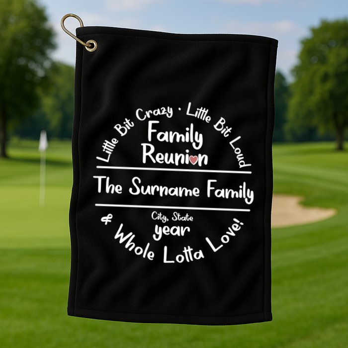 Personalized Family Reunion A Little Bit Crazy Little Bit Loud Whole Lotta Love Golf Towel