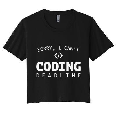 Programmers Funny Sarcastic Sorry I CanT Coding Deadline Women's Crop Top Tee