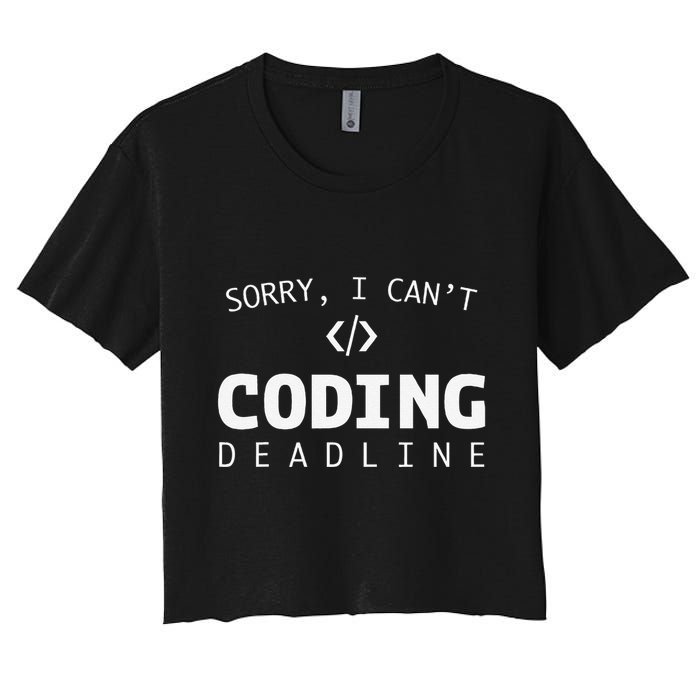 Programmers Funny Sarcastic Sorry I CanT Coding Deadline Women's Crop Top Tee