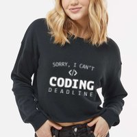 Programmers Funny Sarcastic Sorry I CanT Coding Deadline Cropped Pullover Crew