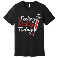 Phlebotomy Feeling Stabby Today Phlebotomist Premium T-Shirt