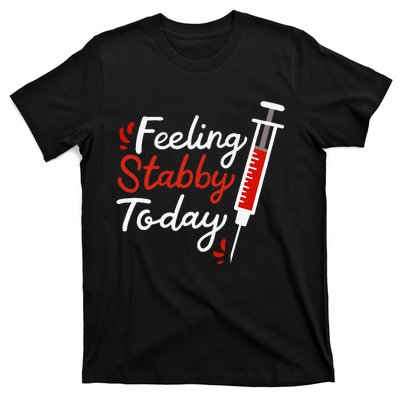 Phlebotomy Feeling Stabby Today Phlebotomist T-Shirt