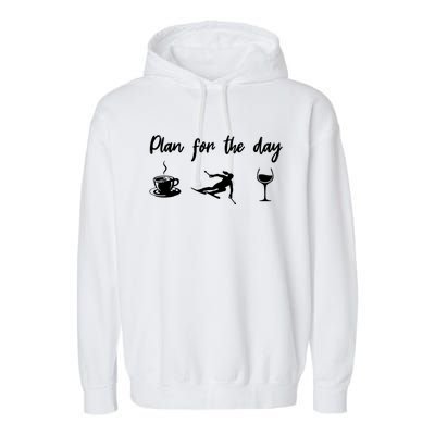 Plan For The Day Coffee Go Skiing And Wine Funny Skier Ski Great Gift Garment-Dyed Fleece Hoodie